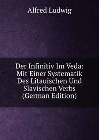 Der Infinitiv Im Veda: Mit Einer Systematik Des Litauischen Und Slavischen Verbs (German Edition)