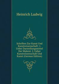 Schriften Zur Kunst Und Kunstwissenschaft: 1. Ueber Darstellungsmittel Der Malerei. 2. Ueber Kunstwissenschaft Und Kunst (German Edition)