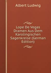 Lope De Vegas Dramen Aus Dem Karolingischen Sagenkreise (German Edition)