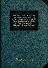 Die Natur Ihre Auffassung Und Poetische Verwendung in Der Altgermanischen Und Mittelhochdeutschen Epik Bis Zum Abschluss Der Blutezeit (German Edition)