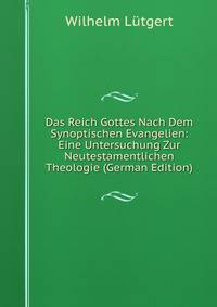 Das Reich Gottes Nach Dem Synoptischen Evangelien: Eine Untersuchung Zur Neutestamentlichen Theologie (German Edition)