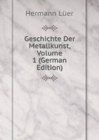 Geschichte Der Metallkunst, Volume 1 (German Edition)