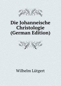 Die Johanneische Christologie (German Edition)