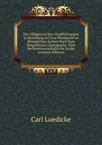 Die Obligatorischen Verpflichtungen in Beziehung Auf Das Pfandrecht an Beweglichen Sachen Nach Dem Burgerlichen Gesetzbuche: Eine Rechtswissenschaftliche Studie (German Edition)