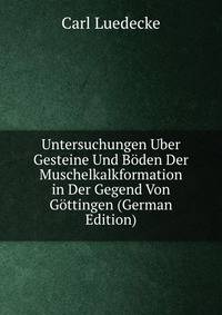 Untersuchungen Uber Gesteine Und Boden Der Muschelkalkformation in Der Gegend Von Gottingen (German Edition)
