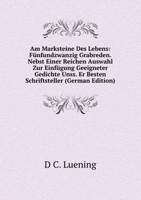Am Marksteine Des Lebens: F?nfundzwanzig Grabreden. Nebst Einer Reichen Auswahl Zur Einf?gung Geeigneter Gedichte Unss. Er Besten Schriftsteller (German Edition)