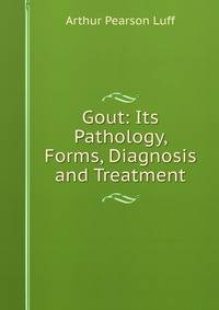 Gout: Its Pathology, Forms, Diagnosis and Treatment