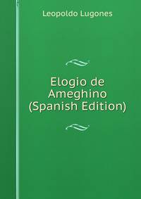 Elogio de Ameghino (Spanish Edition)