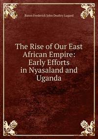 The Rise of Our East African Empire: Early Efforts in Nyasaland and Uganda