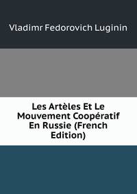 Les Arteles Et Le Mouvement Cooperatif En Russie (French Edition)