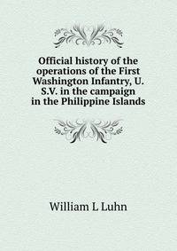 Official history of the operations of the First Washington Infantry, U.S.V. in the campaign in the Philippine Islands