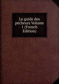 Le guide des pecheurs Volume 1 (French Edition)