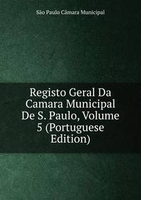 Registo Geral Da Camara Municipal De S. Paulo, Volume 5 (Portuguese Edition)