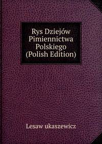 Rys Dziejow Pimiennictwa Polskiego (Polish Edition)