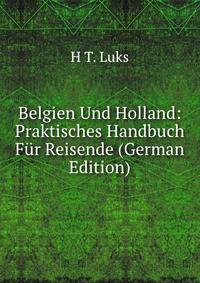 Belgien Und Holland: Praktisches Handbuch F?r Reisende (German Edition)