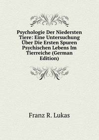 Psychologie Der Niedersten Tiere: Eine Untersuchung Uber Die Ersten Spuren Psychischen Lebens Im Tierreiche (German Edition)