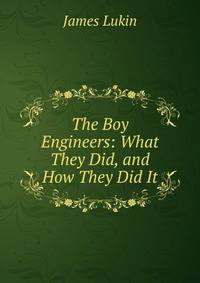 The Boy Engineers: What They Did, and How They Did It