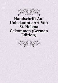 Handschrift Auf Unbekannte Art Von St. Helena Gekommen (German Edition)