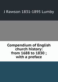 Compendium of English church history: from 1688 to 1830 ; with a preface