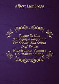 Saggio Di Una Bibliografia Ragionata Per Servire Alla Storia Dell' Epoca Napoleonica, Volumes 1-5 (Italian Edition)