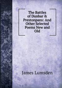 The Battles of Dunbar &amp; Prestonpans: And Other Selected Poems New and Old