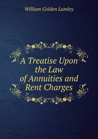 A Treatise Upon the Law of Annuities and Rent Charges