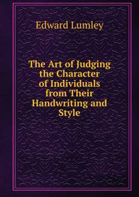 The Art of Judging the Character of Individuals from Their Handwriting and Style