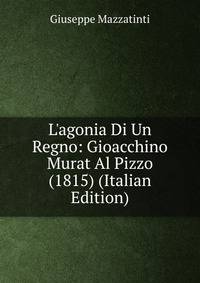 L'agonia Di Un Regno: Gioacchino Murat Al Pizzo (1815) (Italian Edition)