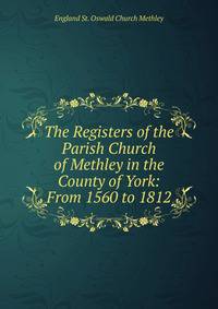 The Registers of the Parish Church of Methley in the County of York: From 1560 to 1812