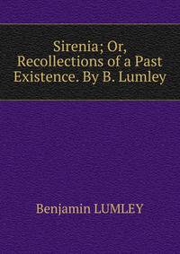 Sirenia; Or, Recollections of a Past Existence. By B. Lumley.
