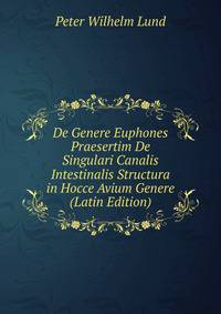 De Genere Euphones Praesertim De Singulari Canalis Intestinalis Structura in Hocce Avium Genere (Latin Edition)