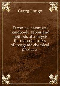 Technical chemists' handbook. Tables and methods of analysis for manufacturers of inorganic chemical products