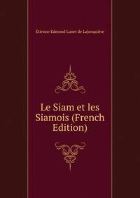 Le Siam et les Siamois (French Edition)
