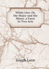 White Lies: Or, the Major and the Minor. a Farce in Two Acts