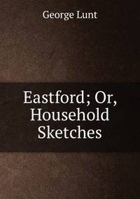 Eastford; Or, Household Sketches