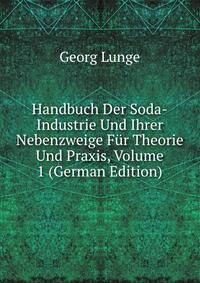 Handbuch Der Soda-Industrie Und Ihrer Nebenzweige Fur Theorie Und Praxis, Volume 1 (German Edition)