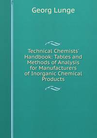 Technical Chemists' Handbook: Tables and Methods of Analysis for Manufacturers of Inorganic Chemical Products