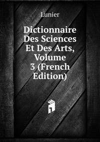 Dictionnaire Des Sciences Et Des Arts, Volume 3 (French Edition)
