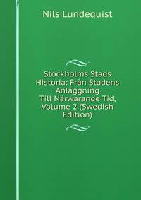 Stockholms Stads Historia: Fran Stadens Anlaggning Till Narwarande Tid, Volume 2 (Swedish Edition)