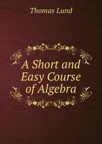 A Short and Easy Course of Algebra