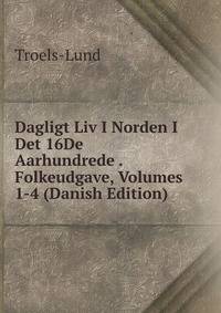 Dagligt Liv I Norden I Det 16De Aarhundrede . Folkeudgave, Volumes 1-4 (Danish Edition)