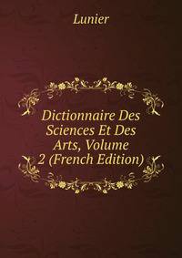 Dictionnaire Des Sciences Et Des Arts, Volume 2 (French Edition)