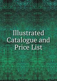 Illustrated Catalogue and Price List