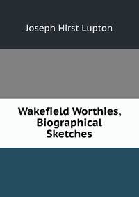 Wakefield Worthies, Biographical Sketches