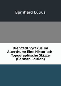 Die Stadt Syrakus Im Alterthum: Eine Historisch-Topographische Skizze (German Edition)
