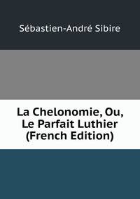 La Chelonomie, Ou, Le Parfait Luthier (French Edition)