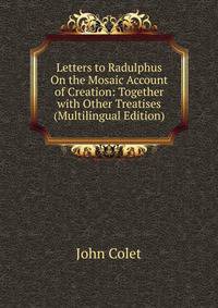Letters to Radulphus On the Mosaic Account of Creation: Together with Other Treatises (Multilingual Edition)