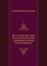 De La Grace Que Dieu Nous a Faite En Nous Conduisant A Rome (French Edition)