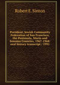 President, Jewish Community Federation of San Francisco, the Peninsula, Marin and Sonoma Counties, 1967-1968: oral history transcript / 1991