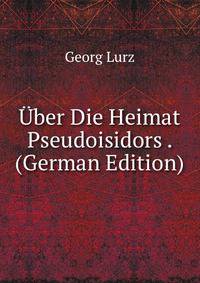Uber Die Heimat Pseudoisidors . (German Edition)